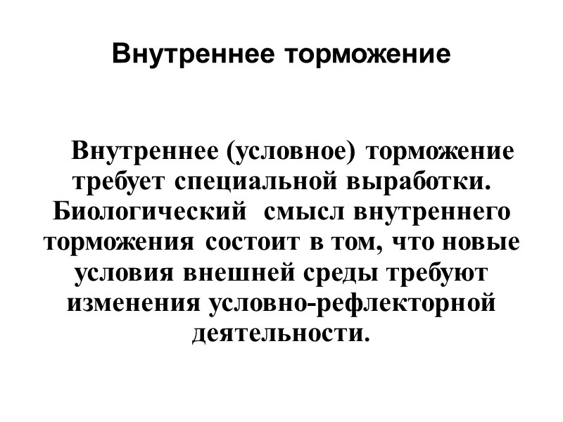 Внутреннее торможение  Внутреннее (условное) торможение  требует специальной выработки. Биологический  смысл внутреннего